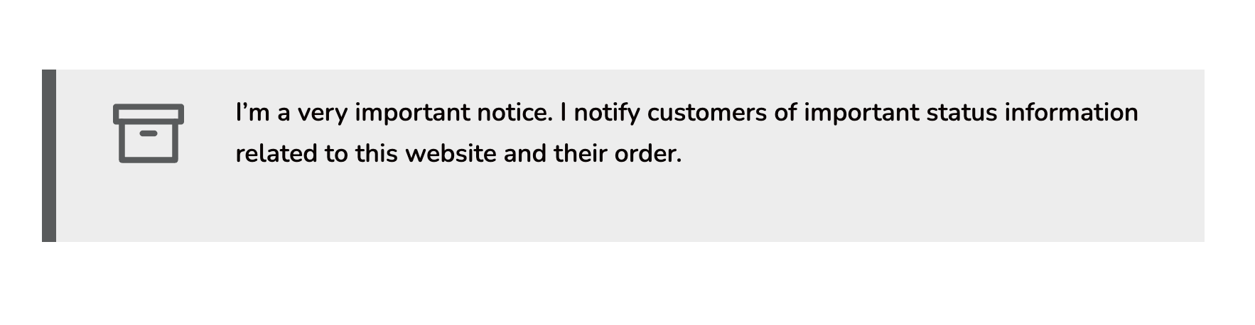 Banner with an icon and text stating: I’m a very important notice. I notify customers of important status information related to this website and their order.